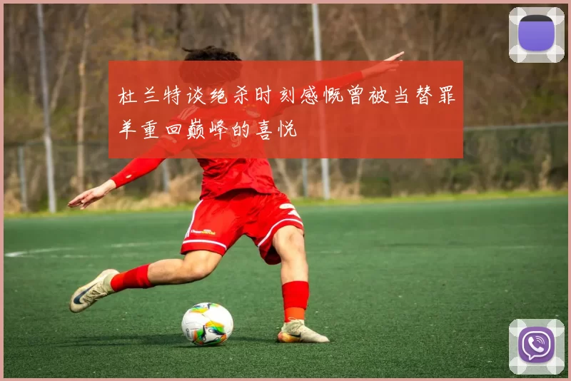 杜兰特谈绝杀时刻感慨曾被当替罪羊重回巅峰的喜悦