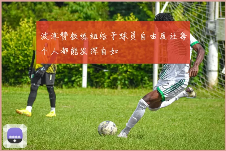 波津赞教练组给予球员自由度让每个人都能发挥自如